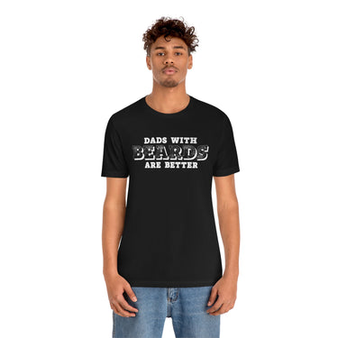 Dad with Beards are Better T-Shirt